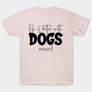 Life is Better with Dogs around T-Shirt